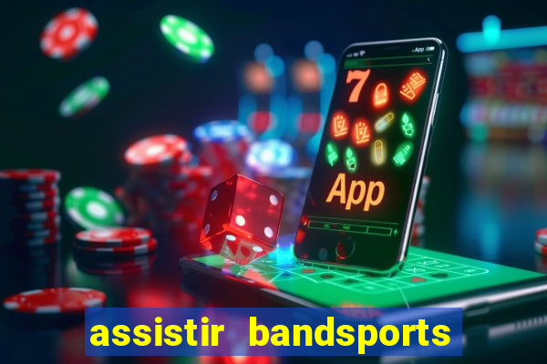 assistir bandsports ao vivo gratis